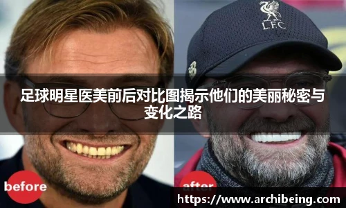 足球明星医美前后对比图揭示他们的美丽秘密与变化之路